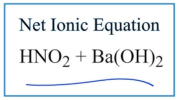 How to Write the Net Ionic Equation for HNO2 + Ba(OH)2 = Ba(NO2)2 + H2O
