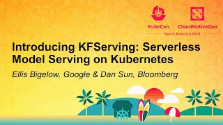 Introducing KFServing: Serverless Model Serving on Kubernetes - Ellis Bigelow & Dan Sun
