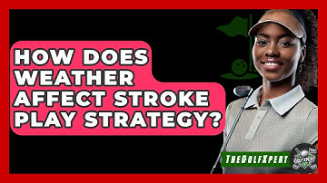 How Does Weather Affect Stroke Play Strategy? - The Golf Xpert