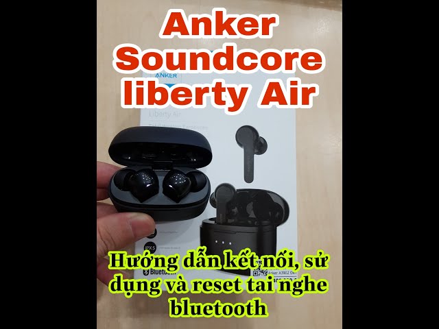 Hướng dẫn kết nối - sử dụng - reset tai nghe bluetooth Anker Soundcore Liberty Air