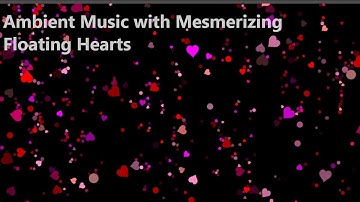Ambient Music with Mesmerizing Floating Hearts