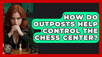 How Do Outposts Help Control The Chess Center? - The Chess Codex
