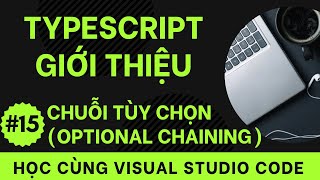 [Học cùng VSCode] Nhập môn TypeScript #15 Chuỗi tùy chọn (Optional Chaining) trong TypeScript