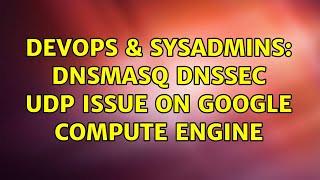 DevOps & SysAdmins: Dnsmasq DNSSEC UDP issue on Google Compute Engine