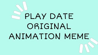 PLAY DATE [ORIGINAL MEME]