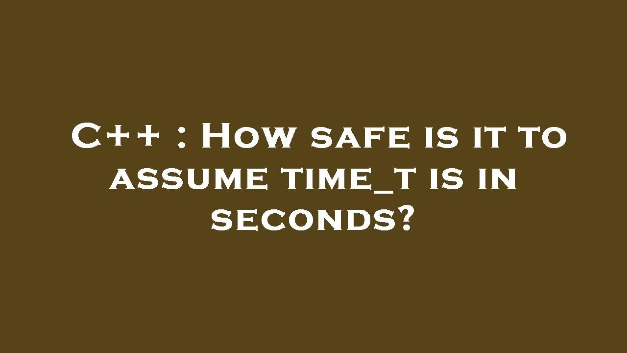C++ : How safe is it to assume time_t is in seconds? - YouTube