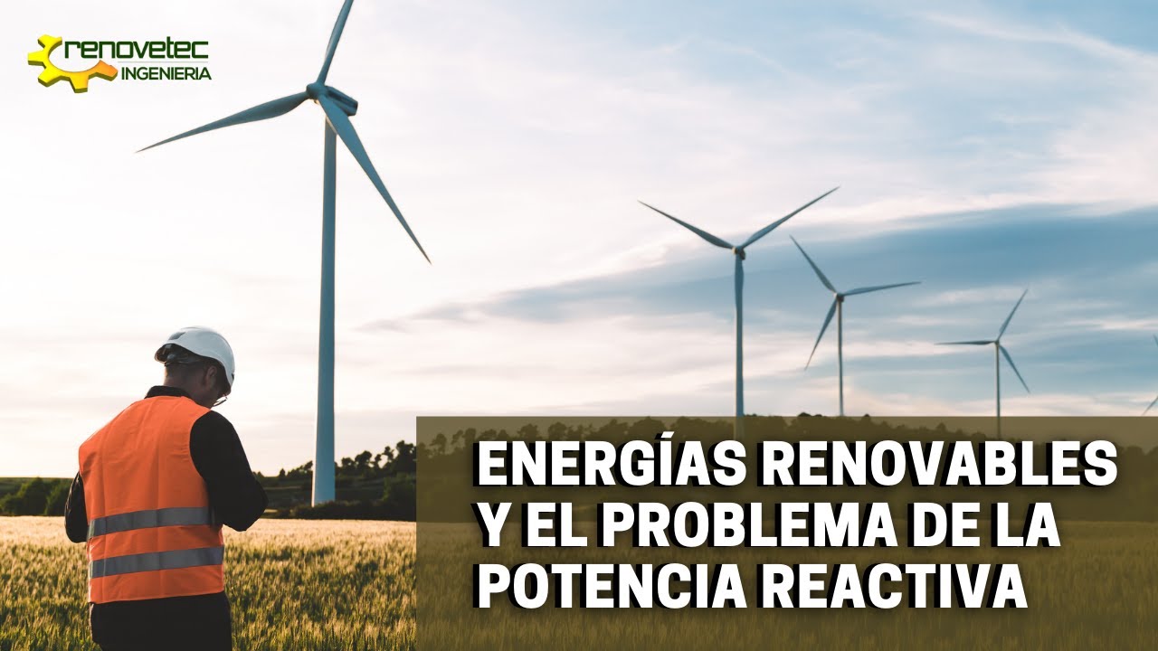 ENERGÍAS RENOVABLES Y EL PROBLEMA DE LA POTENCIA REACTIVA