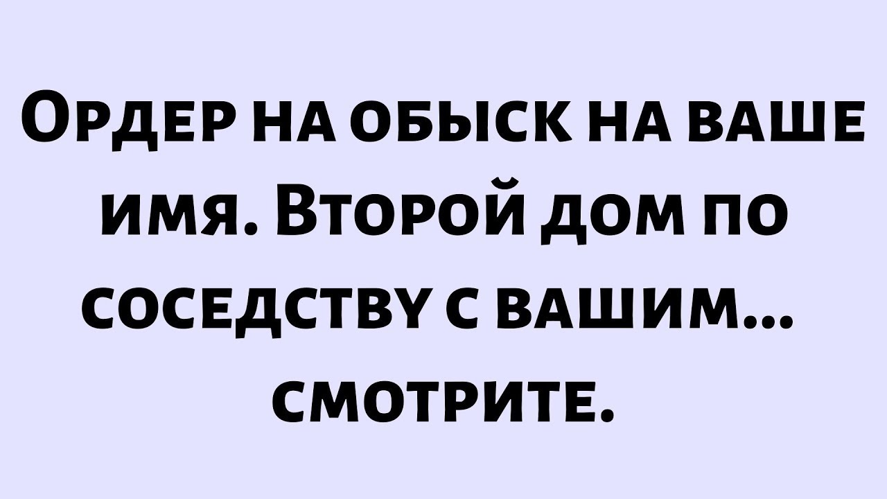 На ваше имя пришёл ордер на обыск. Второй дом по соседству с вашим... смотрите..