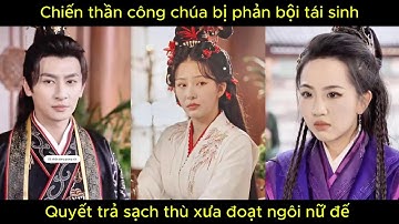 Chiến thần công chúa bị phản bội tái sinh, quyết trả sạch thù xưa đoạt ngôi nữ đế.