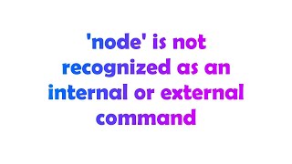 'node' is not recognized as an internal or external command