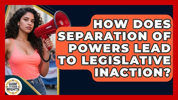 How Does Separation Of Powers Lead To Legislative Inaction? - Guide To Your Rights