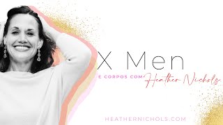 X Men e Corpos com Heather Nichols (Portuguese)