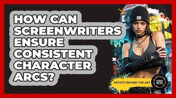 How Can Screenwriters Ensure Consistent Character Arcs? - Artists Behind the Art