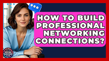 How To Build Professional Networking Connections? - Social Success Club