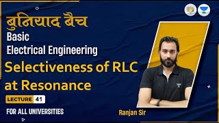 Lec#41 Selectiveness of RLC at Resonance | BEE | Foundation Batch | For All Branches | Ranjan Sir