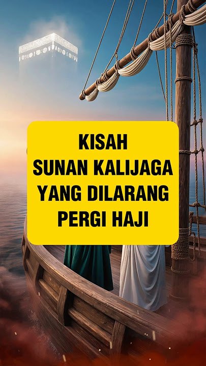 Kisah Sunan Kalijaga yang Dilarang Pergi Haji
