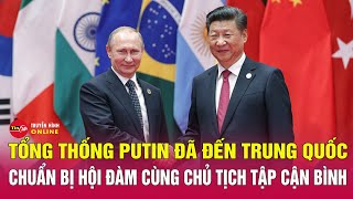 Tổng thống Putin tới Bắc Kinh, chính thức bắt đầu chuyến thăm Trung Quốc 2 ngày | Tin24h