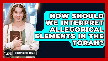 How Should We Interpret Allegorical Elements In The Torah? - Explaining The Torah