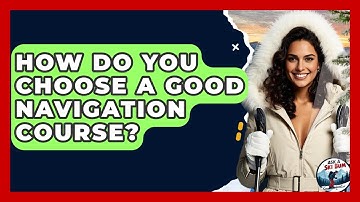 How Do You Choose A Good Navigation Course? - Ask A Ski Bum