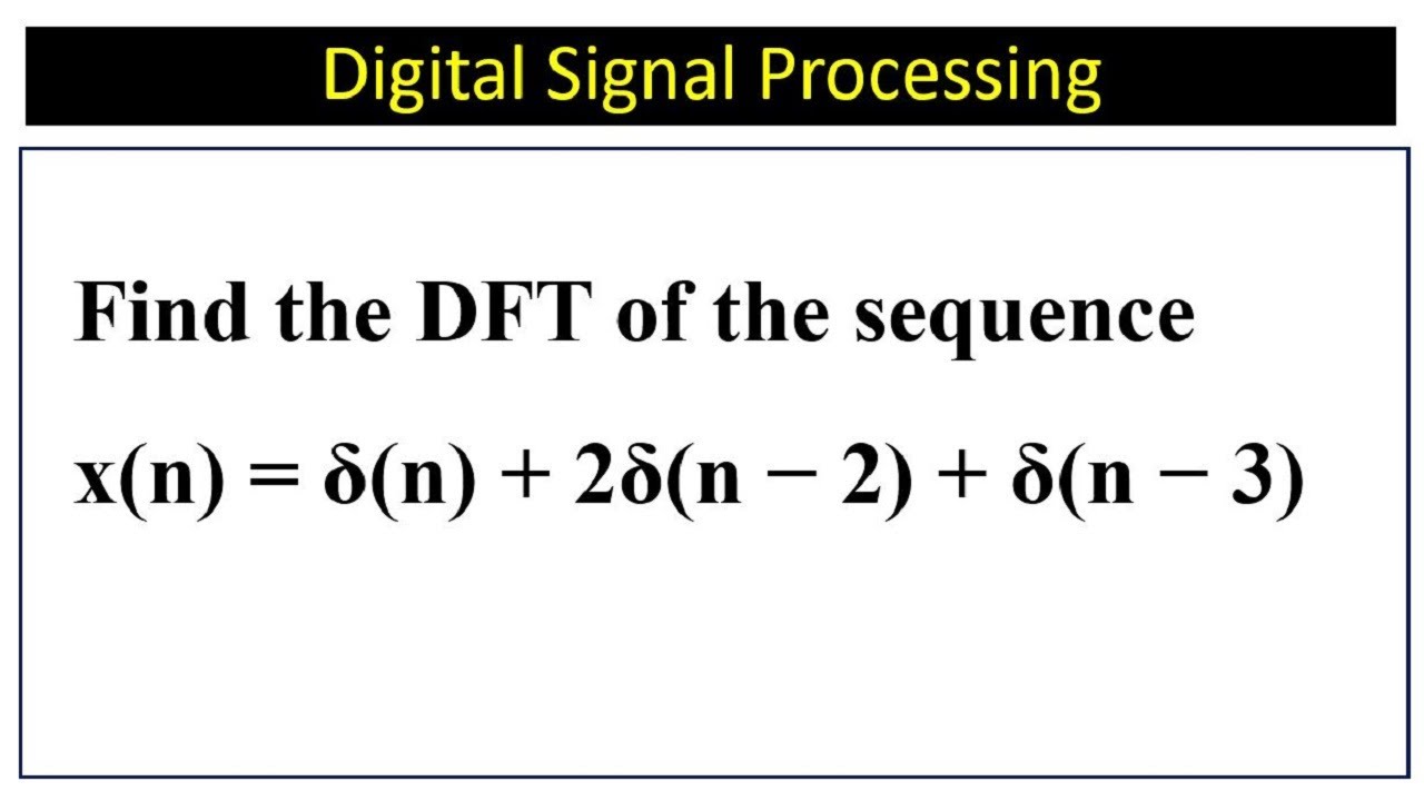 Find the DFT of the sequence x(n) = δ(n) + 2δ(n − 2) + δ(n − 3) - YouTube