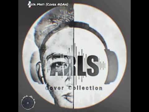#ARLStory #ARLifeStory | Kota Mati (Cover NOAH)
