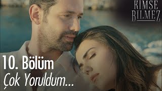 Çok Yoruldum... - Kimse Bilmez 10. Bölüm