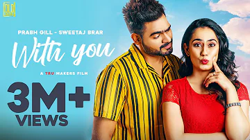 WITH YOU (Full Song)- Prabh Gill | Sweetaj Brar | New Punjabi Song 2021 -Latest Punjabi Song s 2021