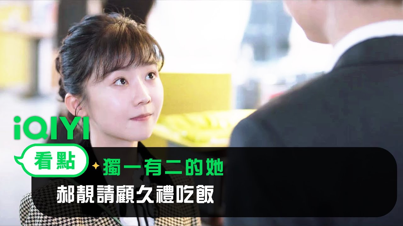 《獨一有二的她》EP02看點：郝靚請顧久禮吃飯 | 愛奇藝