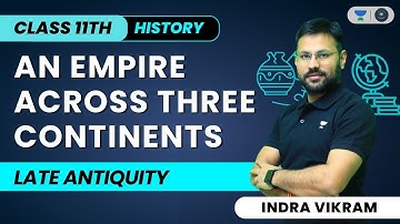 An Empire Across Three Continents | Late Antiquity | Class 11 | Indra Vikram Tiwari