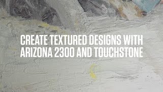 Create textured designs with Arizona 2300 series and Touchstone