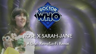 Doctor Who: Rose x Sarah Jane (A quick Lo-fi/retro remix)