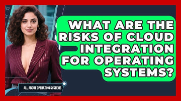 What Are the Risks of Cloud Integration for Operating Systems? | All About Operating Systems News