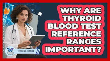 Why Are Thyroid Blood Test Reference Ranges Important?