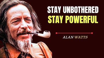 Master the Art of Staying Unbothered- Alan Watts