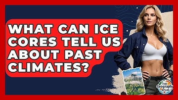 What Can Ice Cores Tell Us About Past Climates? - The Geography Atlas