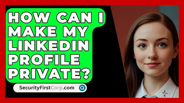 How Can I Make My LinkedIn Profile Private? - SecurityFirstCorp.com