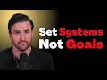 How to Build Systems to Actually Achieve Your Goals