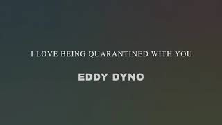 Miniatura del video "Eddy Dyno - I Love Being Quarantined With You (Audio)"