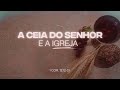 A CEIA DO SENHOR E A IGREJA - PR. EZEQUIEL LEOPOLDINO - SANTA CEIA