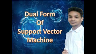 Dual Form of Support Vector Machine in Machine Learning