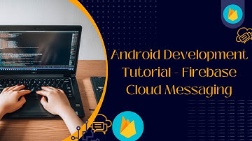 Android Development Tutorial - Firebase Cloud Messaging