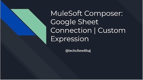 MuleSoft Composer  Google Sheet Connection   Custom Expression