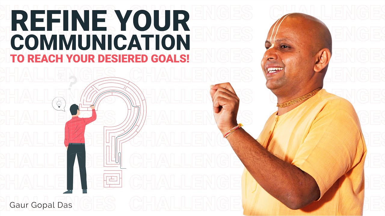 Refine Your Communication; To Reach Your Desired Goal! Gaur Gopal Das