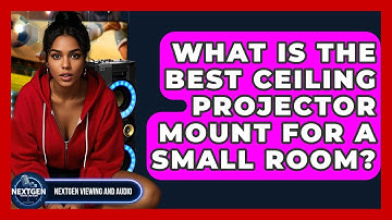 What Is The Best Ceiling Projector Mount For A Small Room? - NextGen Viewing and Audio