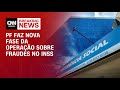 PF deflagra nova fase da operação sobre fraudes no INSS | CNN NOVO DIA