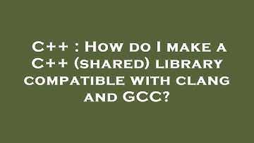 C++ : How do I make a C++ (shared) library compatible with clang and GCC?