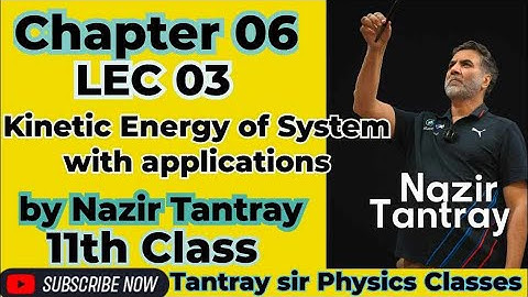 Chapter 06:- Lec 03:- Kinetic Energy  and Work- Energy theorm With Applications By Nazir Tantray