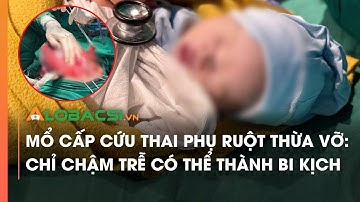 Mổ cấp cứu thai phụ ruột thừa vỡ chỉ chậm trễ có thể thành bi kịch