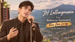 JH LALLUNGMUANA Feat' REBECCA SAIMAWII-KAN ZAM LO'NG (AI Solo Male Cover) 