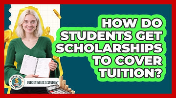 How Do Students Get Scholarships To Cover Tuition? - Budgeting as a Student